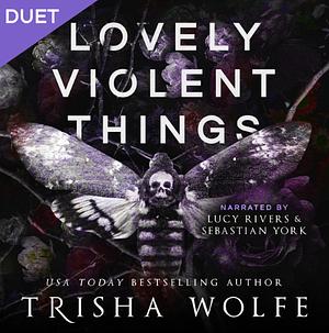 Lovely Violent Things by Trisha Wolfe