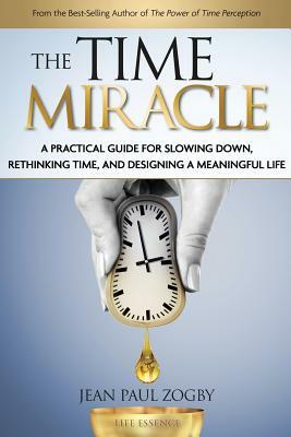 The Time Miracle: A Practical Guide to Slowing Down, Rethinking Time, and Designing a Meaningful Life by Jean Paul Zogby