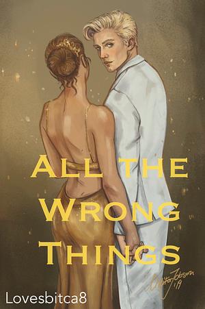 All the Wrong Things by LovesBitca8