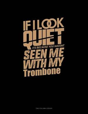 If I Look Quiet It's Because You Haven't Seen Me with My Trombone: Two Column Ledger by 