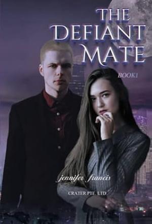 The Defiant Mate, Book 1 by Jennifer Francis, Jennifer Francis