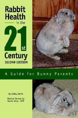 Rabbit Health in the 21st Century: A Guide for Bunny Parents by Kathryn R. Smith