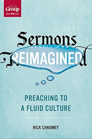 Sermons Reimagined: Preaching to a Fluid Culture by Rick Chromey