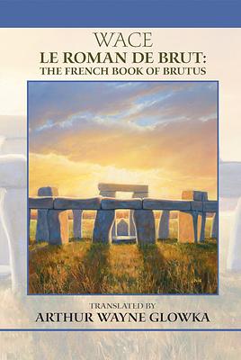 Le Roman de Brut: The French Book of Brutus by Wace