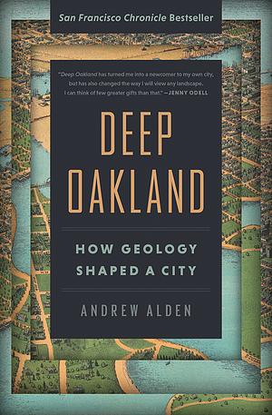 Deep Oakland: How Geology Shaped a City by Andrew Alden
