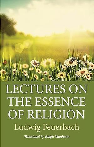 Lectures on the Essence of Religion by Ludwig Feuerbach