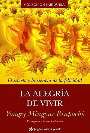 La alegría de vivir: El secreto y la ciencia de la felicidad by Yongey Mingyur, Yongey Mingyur