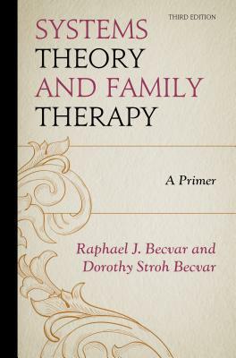 Systems Theory and Family Therapy: A Primer, 3rd Edition by Dorothy Stroh Becvar, Raphael J. Becvar