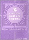 5 Secrets of Health and Happiness: Chinese Wisdom to Nourish Your Life by Angela Hicks