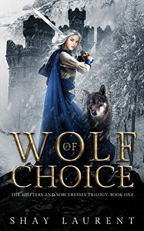 Wolf of Choice (The Shifters and Sorceresses Trilogy, #1) by Shay Laurent