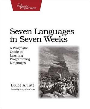 Seven Languages in Seven Weeks: A Pragmatic Guide to Learning Programming Languages by Bruce Tate