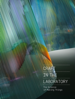 Craft in the Laboratory: The Science of Making Things by Rebecca Elliot