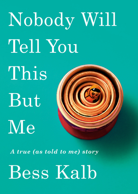 Nobody Will Tell You This But Me: A true (as told to me) story by Bess Kalb