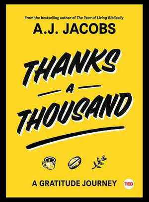 Thanks A Thousand: A Gratitude Journey by A.J. Jacobs