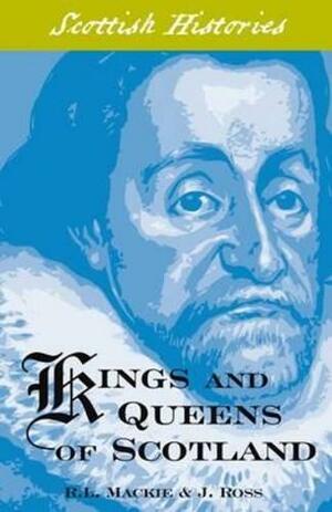 Kings and Queens of Scotland by J. Ross, R. L. Mackie