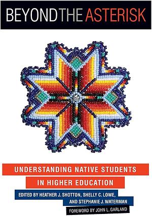 Beyond the Asterisk: Understanding Native Students in Higher Education by 