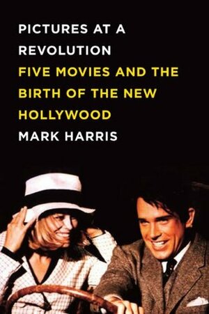 Pictures at a Revolution: Five Movies and the Birth of the New Hollywood by Mark Harris