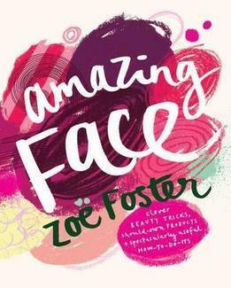 Amazing Face: clever beauty tricks, should-own products + spectacularly useful how-to-do-its by Zoë Foster Blake
