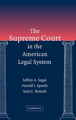 The Supreme Court in the American Legal System by Jeffrey a. Segal, Sara C. Benesh, Harold J. Spaeth