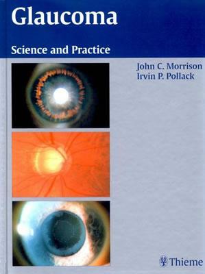 Glaucoma: Science and Practice by John C. Morrison, Irvin P. Pollack