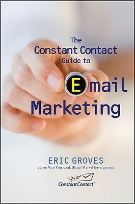 The Constant Contact Guide to Email Marketing by Eric Groves