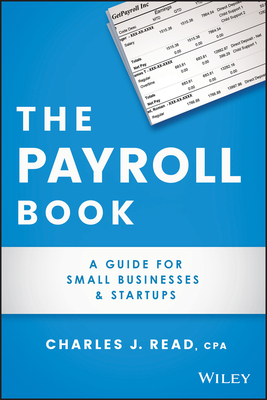 The Payroll Book: A Guide for Small Businesses and Startups by Charles Read