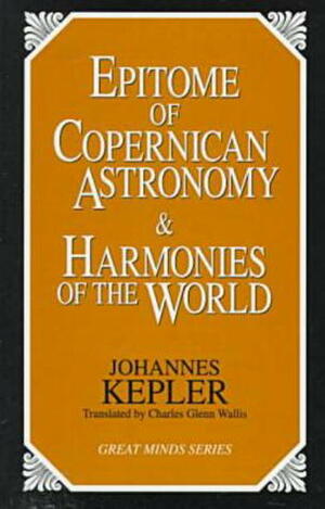 Epitome of Copernican Astronomy and Harmonies of the World by Johannes Kepler