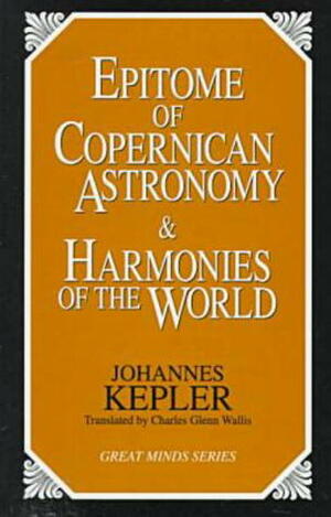Epitome of Copernican Astronomy and Harmonies of the World by Johannes Kepler