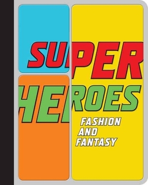 Superheroes: Fashion and Fantasy by Andrew Bolton