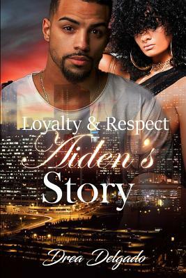 Loyalty & Respect: Aiden's Story by Drea Delgado