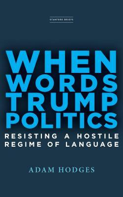 When Words Trump Politics: Resisting a Hostile Regime of Language by Adam Hodges