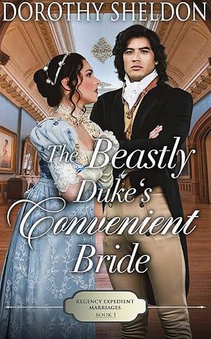 The Beastly Duke's Convenient Bride: A Historical Regency Romance Novel by Dorothy Sheldon, Dorothy Sheldon
