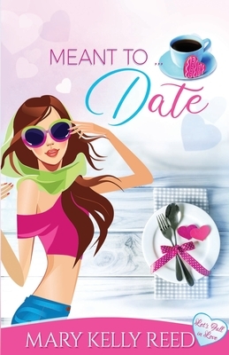 Meant to ... Date: A Best Friends to Lovers Romantic Comedy by Mary Kelly Reed
