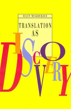 Translation As Discovery And Other Essays On Indian Literature In English Translation by S. Mukherjee