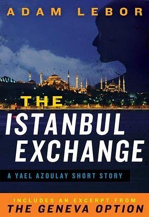 The Istanbul Exchange: A Yael Azoulay Short Story by Adam LeBor, Adam LeBor