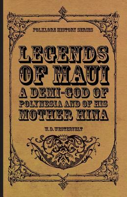 Legends of Maui - A Demi-God of Polynesia and of His Mother Hina by W. D. Westervelt