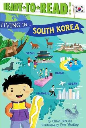 Living in . . . South Korea: Ready-to-Read Level 2 by Tom Woolley, Chloe Perkins