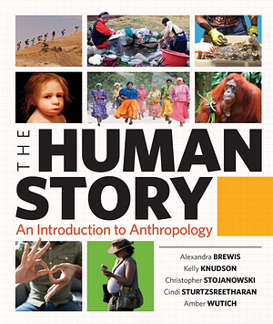 The Human Story: An Introduction to Anthropology by Alexandra Brewis, Cindi Sturtzsreetharan, Amber Wutich, Christopher Stojanowski, Kelly J. Knudson