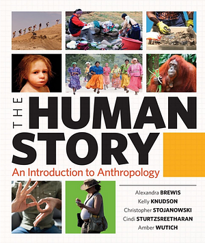 The Human Story: An Introduction to Anthropology by Kelly J. Knudson, Alexandra Brewis, Cindi Sturtzsreetharan, Amber Wutich, Christopher Stojanowski