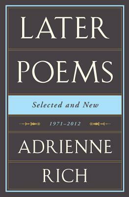 Later Poems Selected and New: 1971-2012 by Adrienne Rich