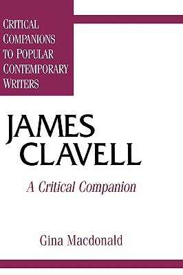 James Clavell: A Critical Companion by Gina MacDonald