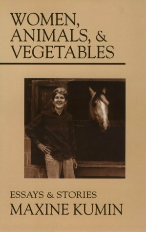 Women, Animals, and Vegetables: Essays and Stories by Maxine Kumin