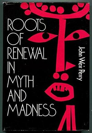 Roots of Renewal in Myth and Madness by John Weir Perry