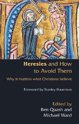 Heresies and How to Avoid Them: Why It Matters What Christians Believe by Ben Quash