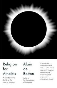 Religion for Atheists: A Non-Believer's Guide to the Uses of Religion by Alain de Botton