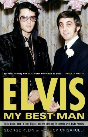 Elvis: My Best Man: Radio Days, Rock 'n' Roll Nights, and My Lifelong Friendship with Elvis Presley by Chuck Crisafulli, George Klein
