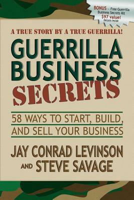Guerrilla Business Secrets: 58 Ways to Start, Build, and Sell Your Business by Steve Savage, Jay Conrad Levinson