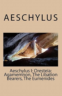 Aeschylus I: Oresteia: Agamemnon, The Libation Bearers, The Eumenides by Aeschylus