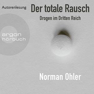 Der totale Rausch: Drogen im Dritten Reich by Norman Ohler