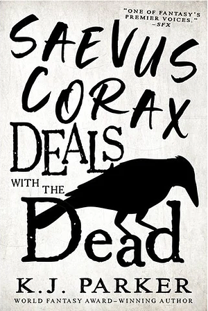Saevus Corax Deals with the Dead by K.J. Parker